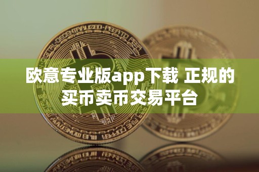 欧意专业版app下载 正规的买币卖币交易平台