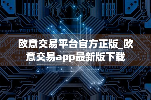欧意交易平台官方正版_欧意交易app最新版下载