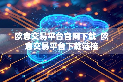 欧意交易平台官网下载欧意交易平台下载链接