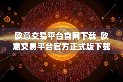 欧意交易平台官网下载_欧意交易平台官方正式版下载6.40.1苹果版
