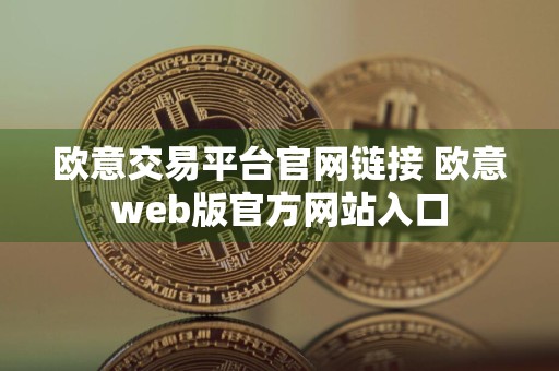 欧意交易平台官网链接 欧意web版官方网站入口