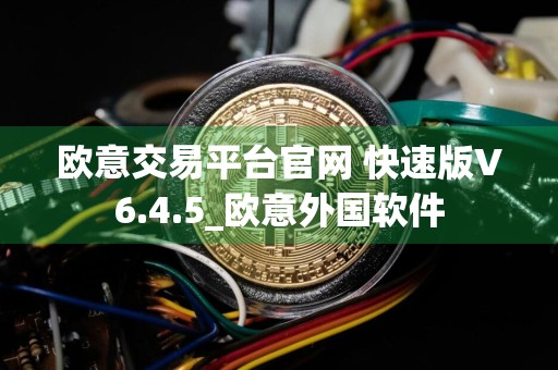 欧意交易平台官网 快速版V6.4.5_欧意外国软件