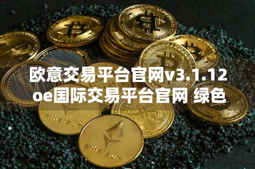 欧意交易平台官网v3.1.12 oe国际交易平台官网 绿色版
