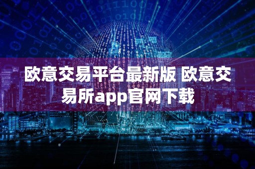 欧意交易平台最新版 欧意交易所app官网下载