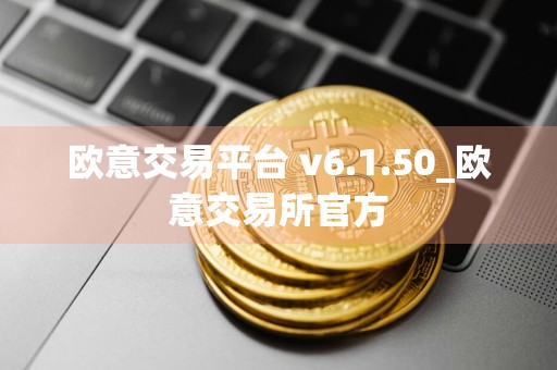 欧意交易平台 v6.1.50_欧意交易所官方