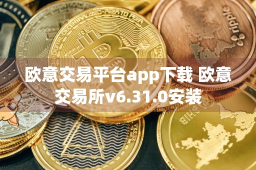 欧意交易平台app下载 欧意交易所v6.31.0安装