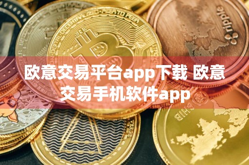 欧意交易平台app下载 欧意交易手机软件app