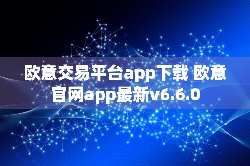 欧意交易平台app下载 欧意官网app最新v6.6.0