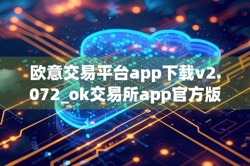 欧意交易平台app下载v2.072_ok交易所app官方版下载地址
