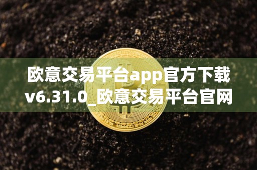 欧意交易平台app官方下载v6.31.0_欧意交易平台官网软件下载