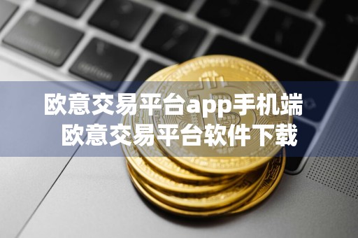 详细阅读:欧意交易平台app手机端欧意交易平台软件下载 欧意交易平台app手机端欧意交易平台软件下载