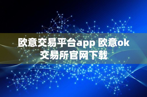 欧意交易平台app 欧意ok交易所官网下载