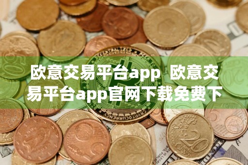 欧意交易平台app欧意交易平台app官网下载免费下载