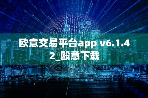 欧意交易平台app v6.1.42_殴意下载