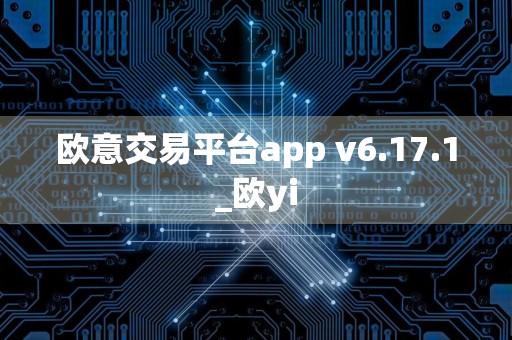 欧意交易平台app v6.17.1_欧yi