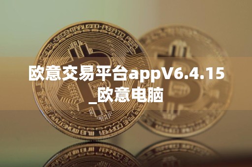 欧意交易平台appV6.4.15_欧意电脑