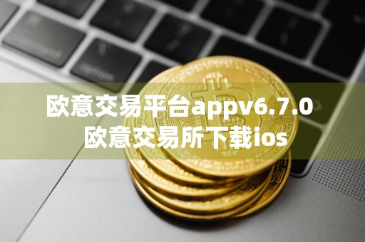 欧意交易平台appv6.7.0欧意交易所下载ios
