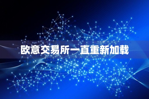 欧意交易所一直重新加载