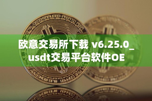 欧意交易所下载 v6.25.0_usdt交易平台软件OE
