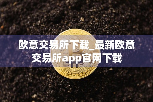 欧意交易所下载_最新欧意交易所app官网下载