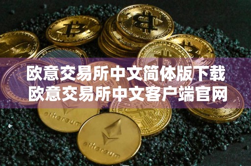 欧意交易所中文简体版下载 欧意交易所中文客户端官网下载
