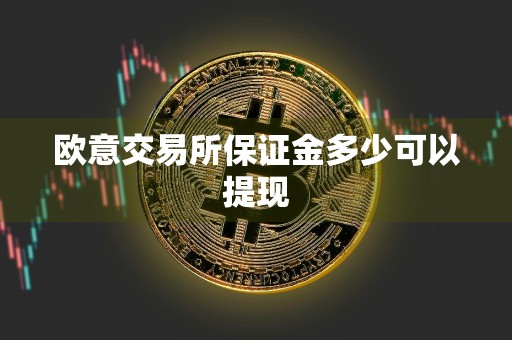 欧意交易所保证金多少可以提现