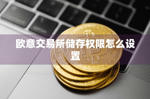 欧意交易所储存权限怎么设置
