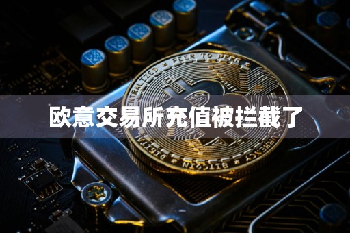 欧意交易所充值被拦截了