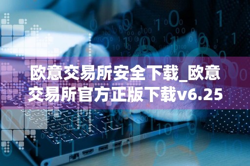 欧意交易所安全下载_欧意交易所官方正版下载v6.25.0