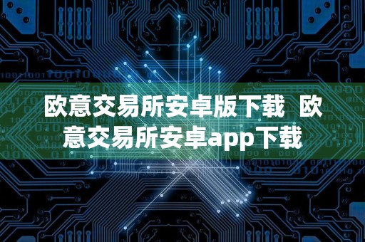 欧意交易所安卓版下载欧意交易所安卓app下载