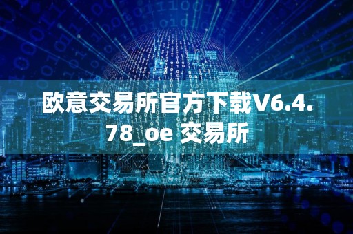 欧意交易所官方下载V6.4.78_oe 交易所