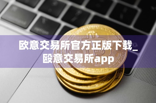 欧意交易所官方正版下载_殴意交易所app