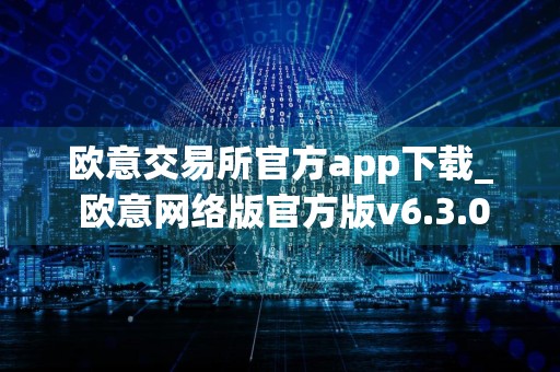 欧意交易所官方app下载_ 欧意网络版官方版v6.3.0