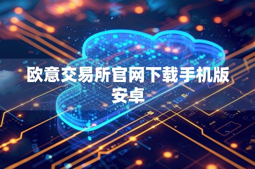 欧意交易所官网下载手机版安卓