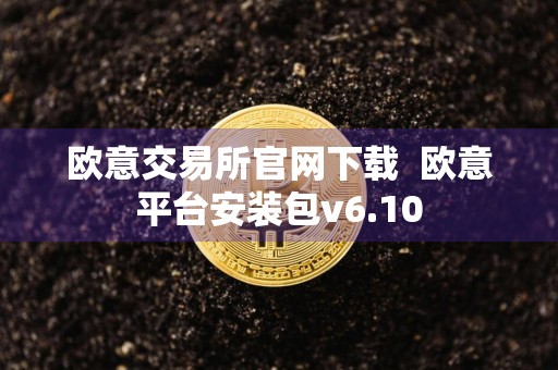 欧意交易所官网下载欧意平台安装包v6.10