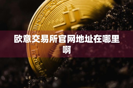 欧意交易所官网地址在哪里啊