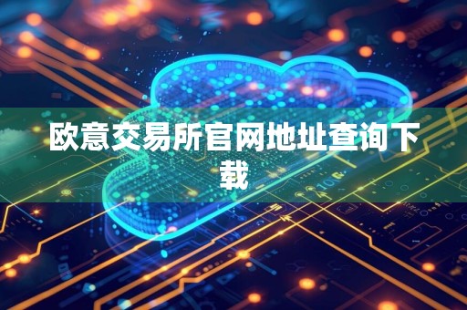 详细阅读:欧意交易所官网地址查询下载 欧意交易所官网地址查询下载