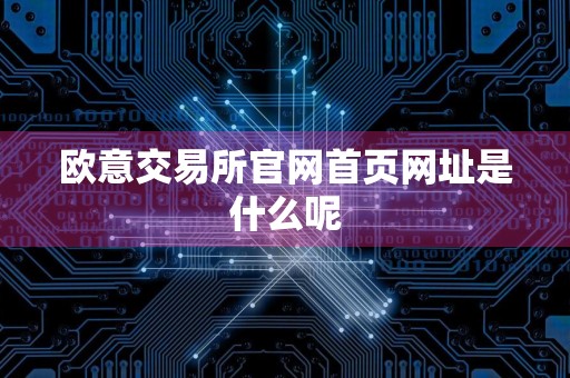 欧意交易所官网首页网址是什么呢
