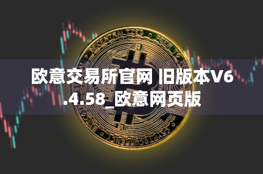 欧意交易所官网 旧版本V6.4.58_欧意网页版