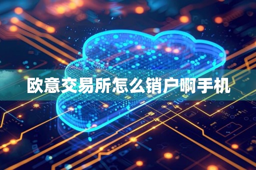 欧意交易所怎么销户啊手机