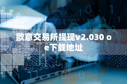 欧意交易所提现v2.030 oe下载地址