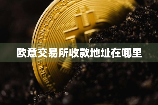 欧意交易所收款地址在哪里