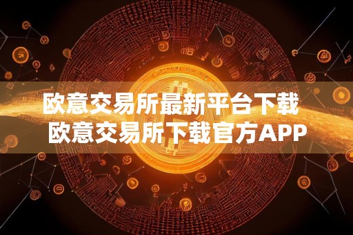 欧意交易所最新平台下载欧意交易所下载官方APP