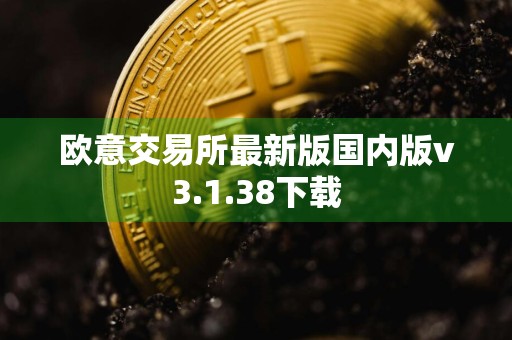 欧意交易所最新版国内版v3.1.38下载