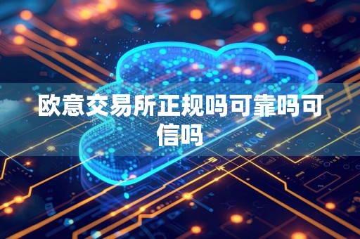 欧意交易所正规吗可靠吗可信吗