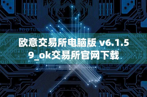 欧意交易所电脑版 v6.1.59_ok交易所官网下载
