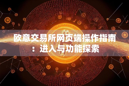 欧意交易所网页端操作指南：进入与功能探索