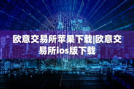 欧意交易所苹果下载|欧意交易所ios版下载
