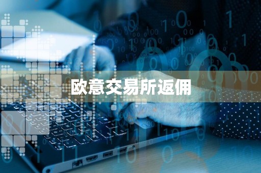 详细阅读:欧意交易所返佣 欧意交易所返佣