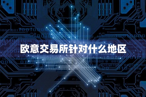 欧意交易所针对什么地区